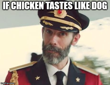 IF CHICKEN TASTES LIKE DOG | image tagged in captain obvious | made w/ Imgflip meme maker