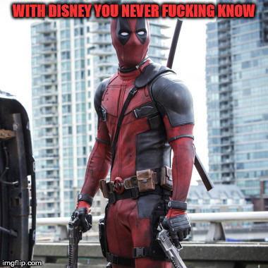Deadpool - 12 Rounds | WITH DISNEY YOU NEVER F**KING KNOW | image tagged in deadpool - 12 rounds | made w/ Imgflip meme maker
