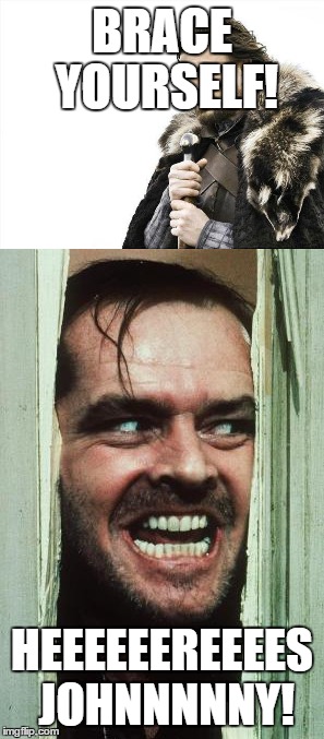 Johnny is Coming | BRACE YOURSELF! HEEEEEEREEEES JOHNNNNNY! | image tagged in heres johnny,memes,brace yourselves x is coming | made w/ Imgflip meme maker