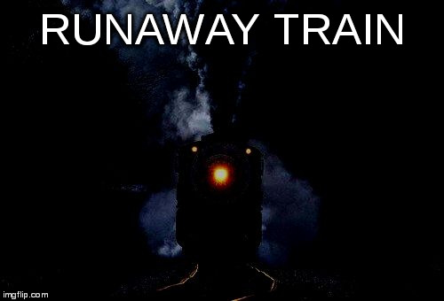 night train | RUNAWAY TRAIN | image tagged in night train | made w/ Imgflip meme maker