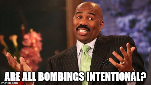 Steve Harvey Meme | ARE ALL BOMBINGS INTENTIONAL? | image tagged in memes,steve harvey | made w/ Imgflip meme maker
