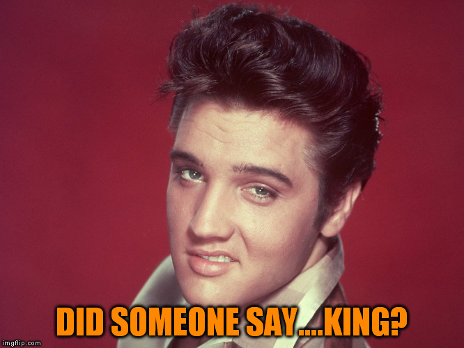 DID SOMEONE SAY....KING? | made w/ Imgflip meme maker