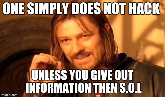 One Does Not Simply Meme | ONE SIMPLY DOES NOT HACK; UNLESS YOU GIVE OUT INFORMATION THEN S.O.L | image tagged in memes,one does not simply | made w/ Imgflip meme maker