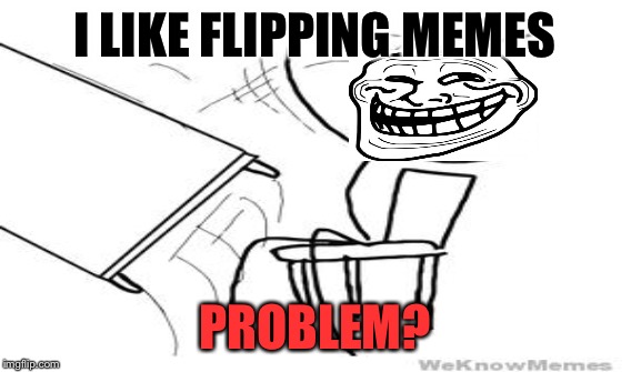 I LIKE FLIPPING MEMES PROBLEM? | made w/ Imgflip meme maker