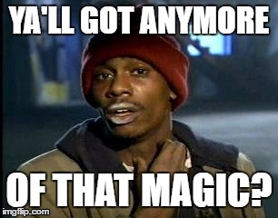 Y'all Got Any More Of That Meme | YA'LL GOT ANYMORE; OF THAT MAGIC? | image tagged in memes,yall got any more of | made w/ Imgflip meme maker