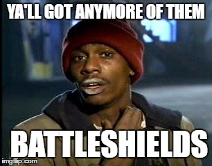 Y'all Got Any More Of That | YA'LL GOT ANYMORE OF THEM; BATTLESHIELDS | image tagged in memes,yall got any more of | made w/ Imgflip meme maker