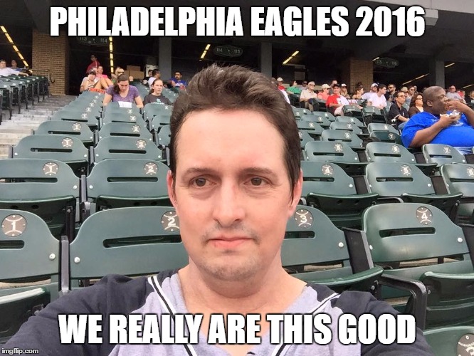 PHILADELPHIA EAGLES 2016; WE REALLY ARE THIS GOOD | image tagged in eaglo | made w/ Imgflip meme maker