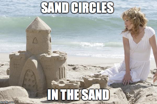 SAND CIRCLES; IN THE SAND | made w/ Imgflip meme maker