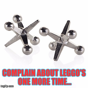 COMPLAIN ABOUT LEGGO'S ONE MORE TIME... COMPLAIN ABOUT LEGGO'S ONE MORE TIME... | image tagged in safety tips | made w/ Imgflip meme maker