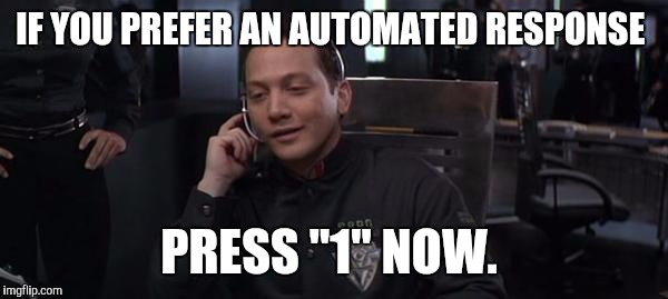 IF YOU PREFER AN AUTOMATED RESPONSE; PRESS "1" NOW. | image tagged in demolition man erwin | made w/ Imgflip meme maker