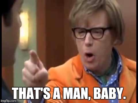 THAT'S A MAN, BABY. | made w/ Imgflip meme maker
