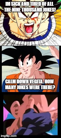IM SICK AND TIRED OF ALL THE NINE THOUSAND JOKES! CALM DOWN VEGITA. HOW MANY JOKES WERE THERE? | image tagged in goku,vegeta over 9000 | made w/ Imgflip meme maker