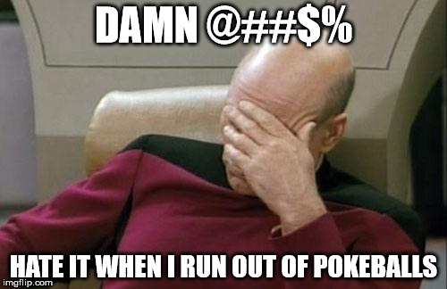 Captain Picard Facepalm Meme | DAMN @##$%; HATE IT WHEN I RUN OUT OF POKEBALLS | image tagged in memes,captain picard facepalm | made w/ Imgflip meme maker