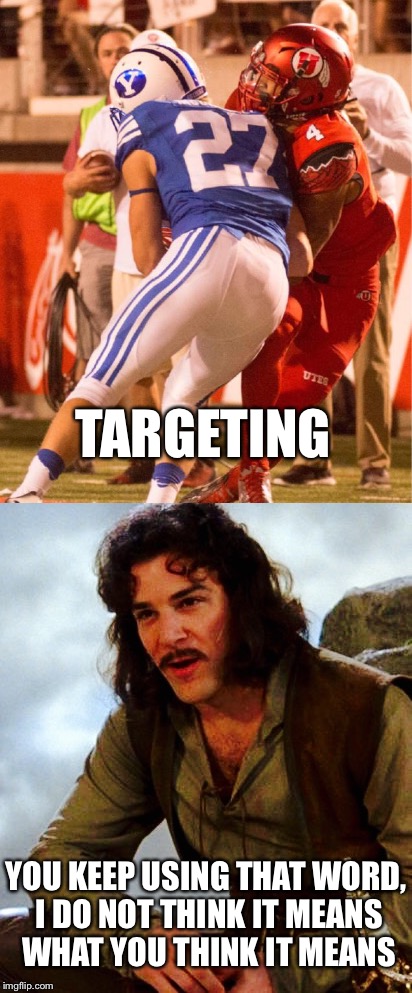 Targeting | TARGETING; YOU KEEP USING THAT WORD, I DO NOT THINK IT MEANS WHAT YOU THINK IT MEANS | image tagged in byu,football,i don't think it means what you think it means,college football | made w/ Imgflip meme maker