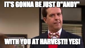 IT'S GONNA BE JUST D"ANDY"; WITH YOU AT HARVEST!! YES! | image tagged in the office | made w/ Imgflip meme maker