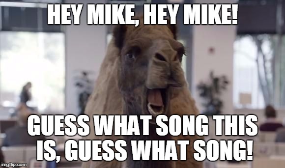 HEY MIKE, HEY MIKE! GUESS WHAT SONG THIS IS, GUESS WHAT SONG! | image tagged in hump_day | made w/ Imgflip meme maker