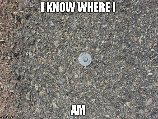 Survey marker  | I KNOW WHERE I; AM | image tagged in where am i,survey marker | made w/ Imgflip meme maker