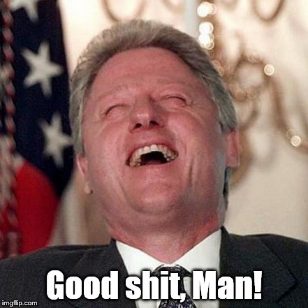 Good shit, Man! | made w/ Imgflip meme maker