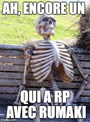 Waiting Skeleton Meme | AH, ENCORE UN; QUI A RP AVEC RUMAKI | image tagged in memes,waiting skeleton | made w/ Imgflip meme maker