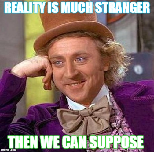 Terence McKenna | REALITY IS MUCH STRANGER; THEN WE CAN SUPPOSE | image tagged in memes,creepy condescending wonka,reality,truth hurts,strange | made w/ Imgflip meme maker