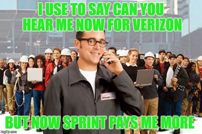 Sprint | I USE TO SAY CAN YOU HEAR ME NOW FOR VERIZON; BUT NOW SPRINT PAYS ME MORE | image tagged in cell phone,sprint,verizon,sellout | made w/ Imgflip meme maker