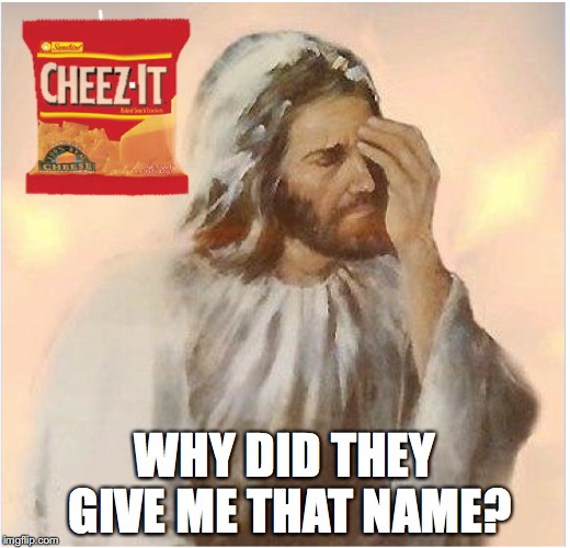 Wondering | WHY DID THEY GIVE ME THAT NAME? | image tagged in jesus,i wonder | made w/ Imgflip meme maker