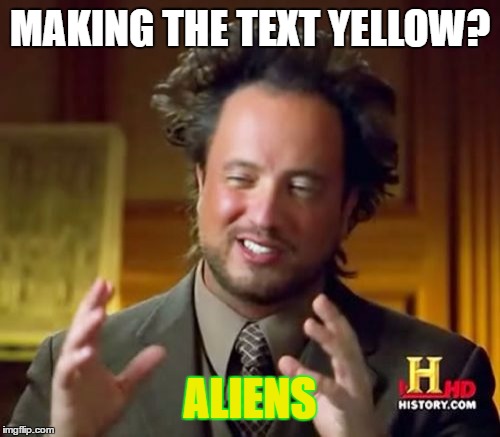 MAKING THE TEXT YELLOW? ALIENS | image tagged in memes,ancient aliens | made w/ Imgflip meme maker