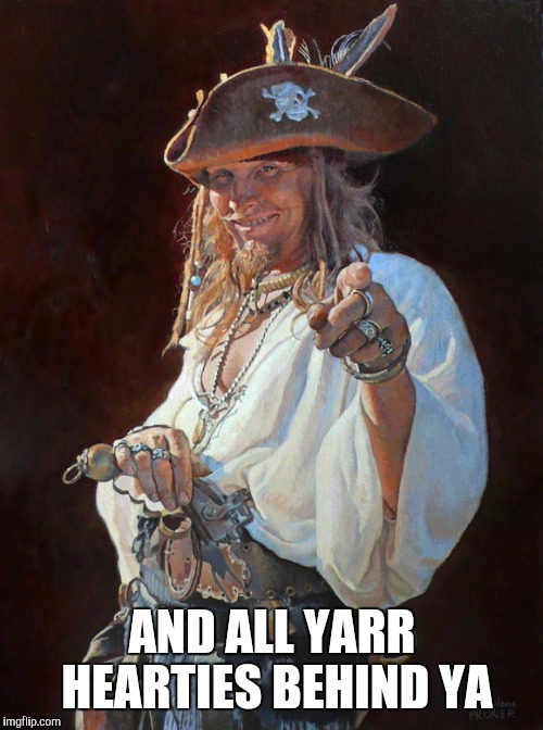 AND ALL YARR HEARTIES BEHIND YA | made w/ Imgflip meme maker