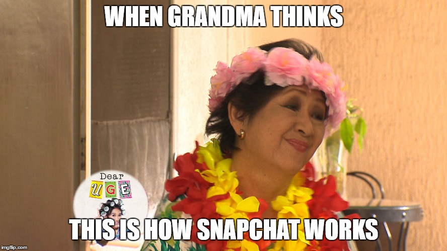 Dear Uge | WHEN GRANDMA THINKS; THIS IS HOW SNAPCHAT WORKS | image tagged in grandma,funny | made w/ Imgflip meme maker