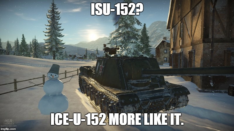 ISU-152? ICE-U-152 MORE LIKE IT. | made w/ Imgflip meme maker