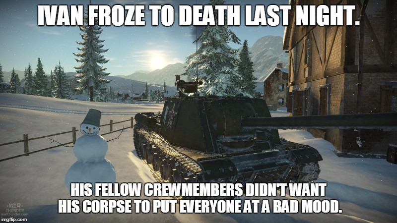 IVAN FROZE TO DEATH LAST NIGHT. HIS FELLOW CREWMEMBERS DIDN'T WANT HIS CORPSE TO PUT EVERYONE AT A BAD MOOD. | made w/ Imgflip meme maker