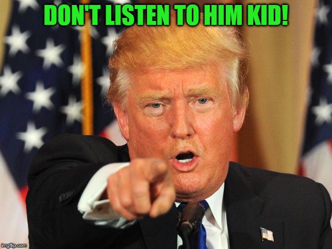 DON'T LISTEN TO HIM KID! | made w/ Imgflip meme maker