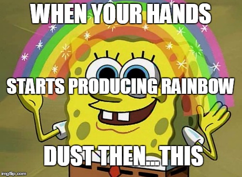 Imagination Spongebob Meme | WHEN YOUR HANDS; STARTS PRODUCING RAINBOW; DUST THEN...THIS | image tagged in memes,imagination spongebob | made w/ Imgflip meme maker