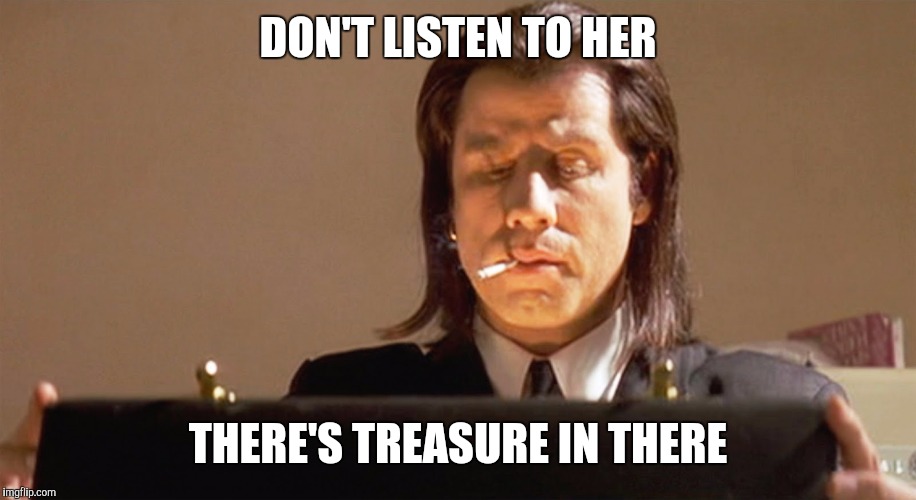 DON'T LISTEN TO HER THERE'S TREASURE IN THERE | made w/ Imgflip meme maker
