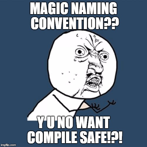 Y U NO WANT COMPILE SAFE!?! | MAGIC NAMING CONVENTION?? Y U NO WANT COMPILE SAFE!?! | image tagged in memes,y u no,compile safe,naming convention,strong type,auto wireup | made w/ Imgflip meme maker