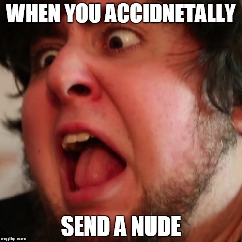 Jontron | WHEN YOU ACCIDNETALLY; SEND A NUDE | image tagged in jontron | made w/ Imgflip meme maker