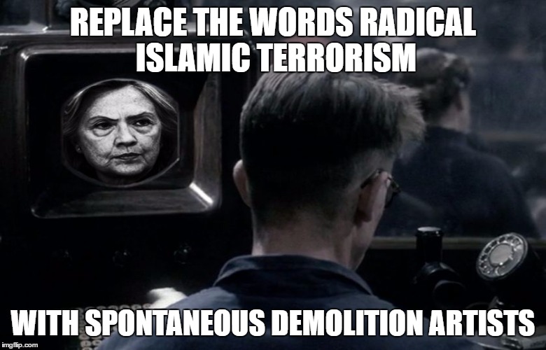 1984 HRC Hillary Clinton | REPLACE THE WORDS RADICAL ISLAMIC TERRORISM; WITH SPONTANEOUS DEMOLITION ARTISTS | image tagged in 1984 hrc hillary clinton | made w/ Imgflip meme maker