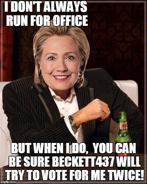 Thanks to Lynch79 for this idea! |  I DON'T ALWAYS RUN FOR OFFICE; BUT WHEN I DO,  YOU CAN BE SURE BECKETT437 WILL TRY TO VOTE FOR ME TWICE! | image tagged in memes,the most interesting man in the world | made w/ Imgflip meme maker