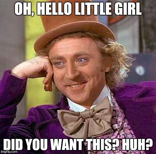Creepy Condescending Wonka Meme | OH, HELLO LITTLE GIRL DID YOU WANT THIS? HUH? | image tagged in memes,creepy condescending wonka | made w/ Imgflip meme maker