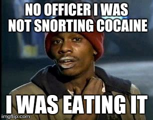 Y'all Got Any More Of That | NO OFFICER I WAS NOT SNORTING COCAINE; I WAS EATING IT | image tagged in memes,yall got any more of | made w/ Imgflip meme maker