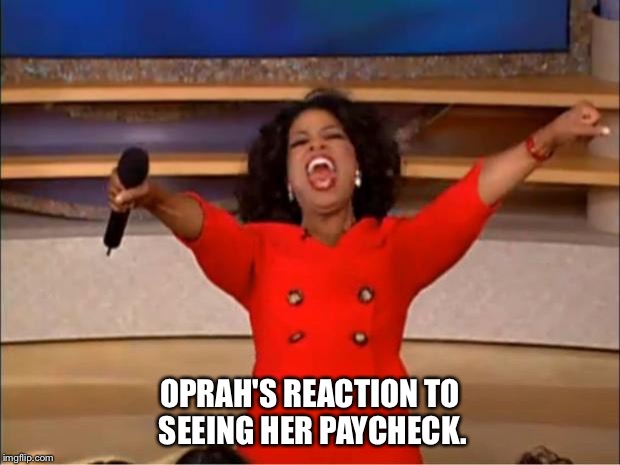 Rager at O's house later... |  OPRAH'S REACTION TO SEEING HER PAYCHECK. | image tagged in memes,oprah you get a,oprah,oprah excited | made w/ Imgflip meme maker