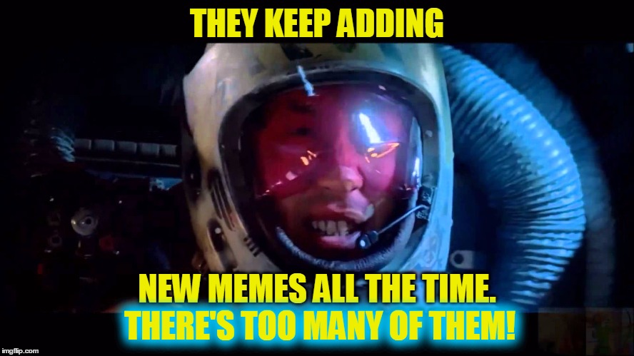 THEY KEEP ADDING NEW MEMES ALL THE TIME. THERE'S TOO MANY OF THEM! THERE'S TOO MANY OF THEM! | made w/ Imgflip meme maker