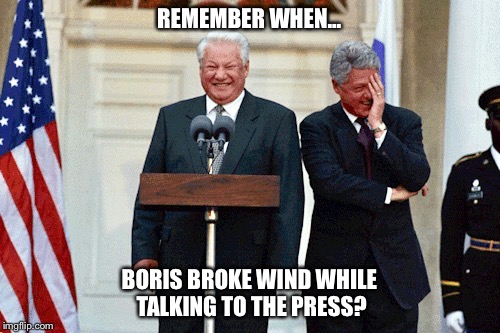 Boris makes a boom-boom in the public. | REMEMBER WHEN... BORIS BROKE WIND WHILE TALKING TO THE PRESS? | image tagged in yeltsin,boris,bill clinton,farting,politics | made w/ Imgflip meme maker