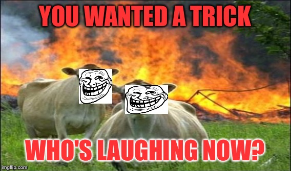 YOU WANTED A TRICK WHO'S LAUGHING NOW? | made w/ Imgflip meme maker