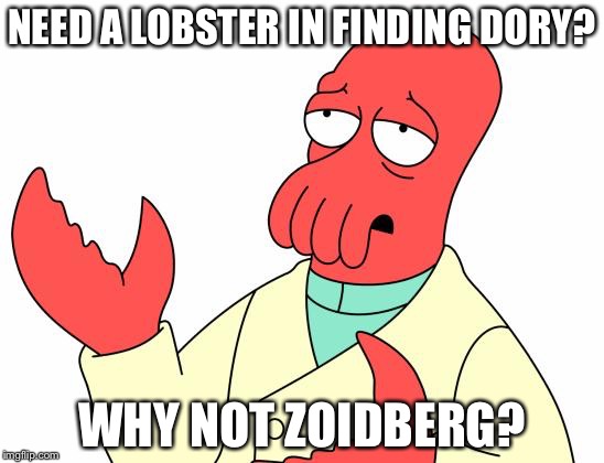 Futurama Zoidberg | NEED A LOBSTER IN FINDING DORY? WHY NOT ZOIDBERG? | image tagged in memes,futurama zoidberg | made w/ Imgflip meme maker