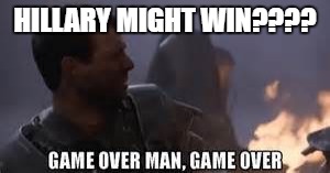 Hillary win? Game over man | HILLARY MIGHT WIN???? | image tagged in hudson,aliens,hillary,election 2016,funny,political | made w/ Imgflip meme maker