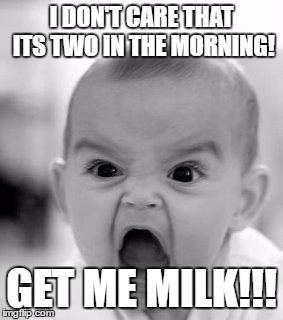 Angry Baby | I DON'T CARE THAT ITS TWO IN THE MORNING! GET ME MILK!!! | image tagged in memes,angry baby,milk,nightmare | made w/ Imgflip meme maker