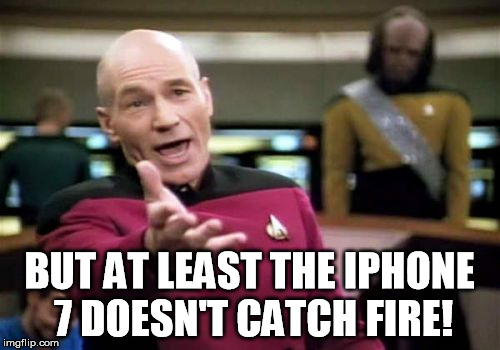 Picard Wtf Meme | BUT AT LEAST THE IPHONE 7 DOESN'T CATCH FIRE! | image tagged in memes,picard wtf | made w/ Imgflip meme maker