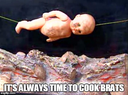 IT'S ALWAYS TIME TO COOK BRATS | made w/ Imgflip meme maker
