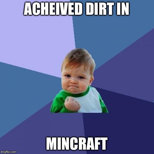 Success Kid | ACHEIVED DIRT IN; MINCRAFT | image tagged in memes,success kid | made w/ Imgflip meme maker